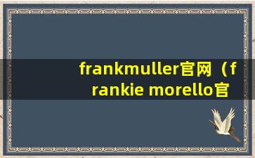 frankmuller官网（frankie morello官网）